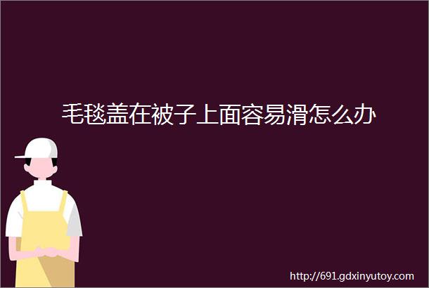 毛毯盖在被子上面容易滑怎么办