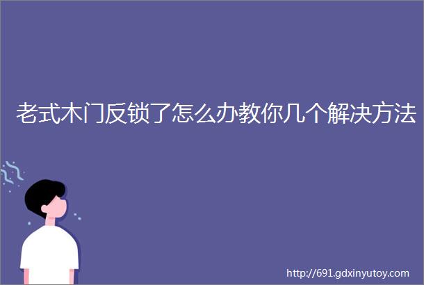 老式木门反锁了怎么办教你几个解决方法